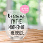 Because I am the Mother of the Bride