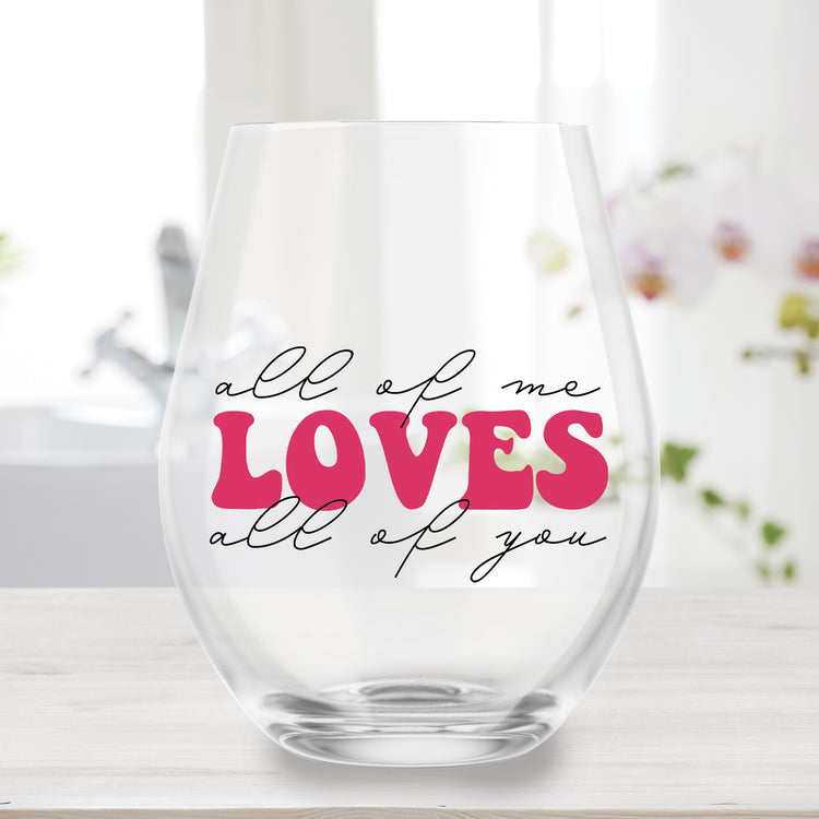 All of Me Loves All Of You - Custom Wine Glass