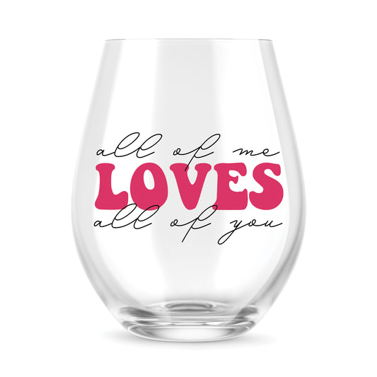 All of Me Loves All Of You - Custom Wine Glass