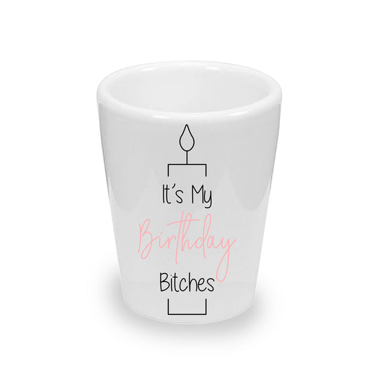 It's My Birthday Bitches! Party Favor Ceramic Shot Glass