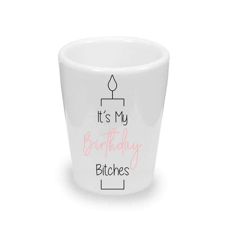 It's My Birthday Bitches! Party Favor Ceramic Shot Glass