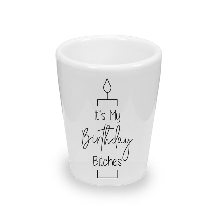 It's My Birthday Bitches! Party Favor Ceramic Shot Glass