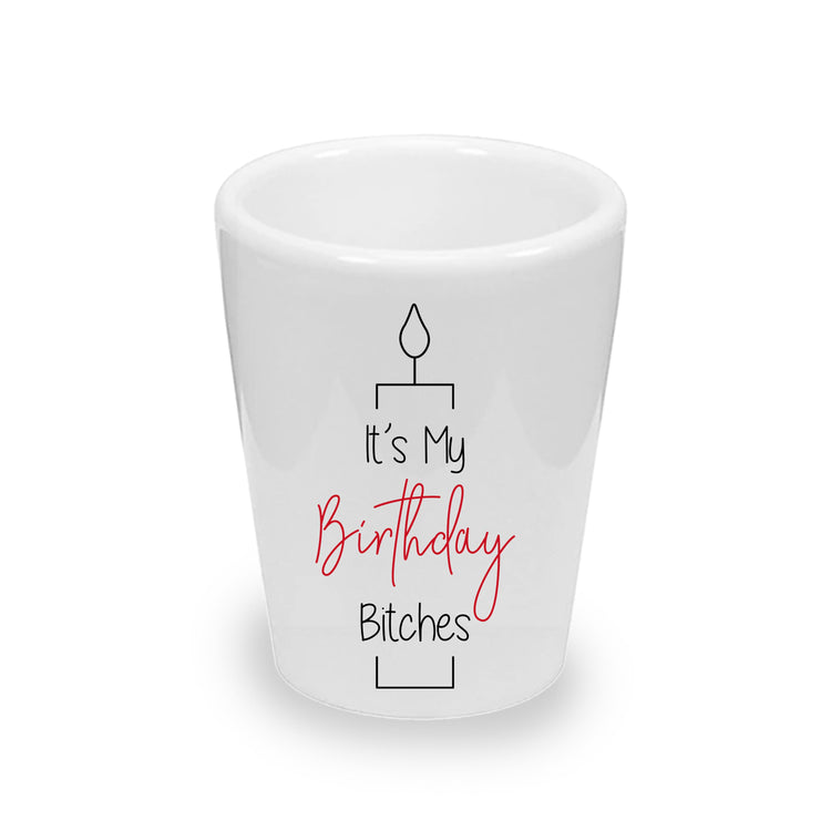 It's My Birthday Bitches! Party Favor Ceramic Shot Glass