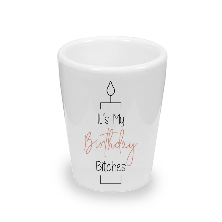 It's My Birthday Bitches! Party Favor Ceramic Shot Glass