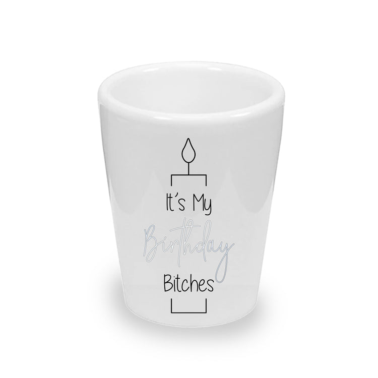 It's My Birthday Bitches! Party Favor Ceramic Shot Glass