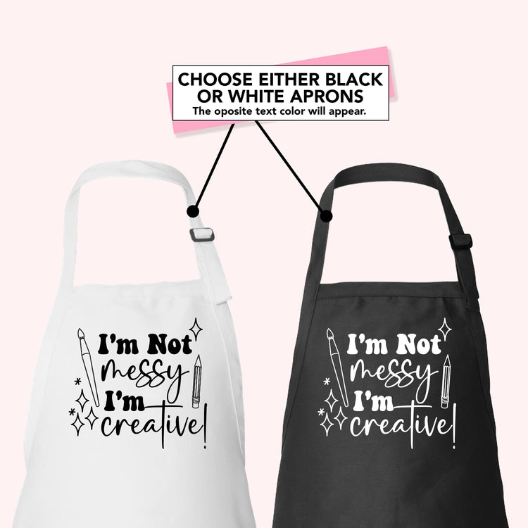 I’m Not Messy I’m Creative Custom Apron