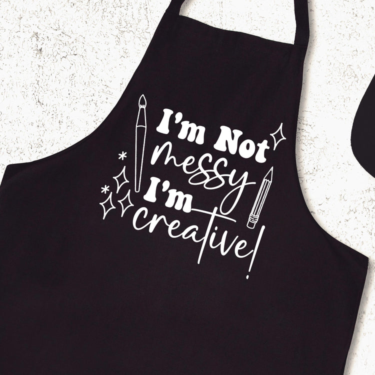 I’m Not Messy I’m Creative Custom Apron