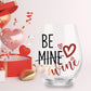 Be Mine - Valentines Stemless Wine Glass