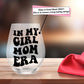 In My Girl/Boy Mom Era Wine Glass