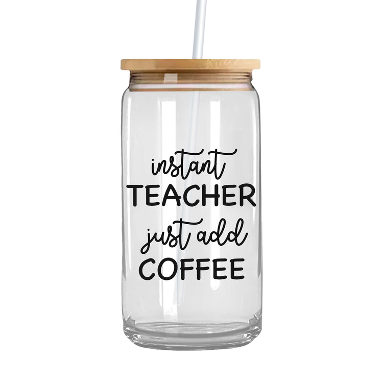 Instant Teacher Just Add Coffee - Iced Coffee Glass Can Tumbler