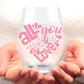 All You Need is Love (21 oz. Stemless Wine Glass)