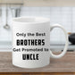 Only the Best Brother Get Promote to Uncle - Custom Coffee Mug Handmade