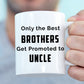 Only the Best Brother Get Promote to Uncle - Custom Coffee Mug Handmade