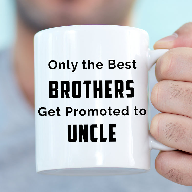 Only the Best Brother Get Promote to Uncle - Custom Coffee Mug Handmade