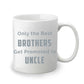 Only the Best Brother Get Promote to Uncle - Custom Coffee Mug Handmade