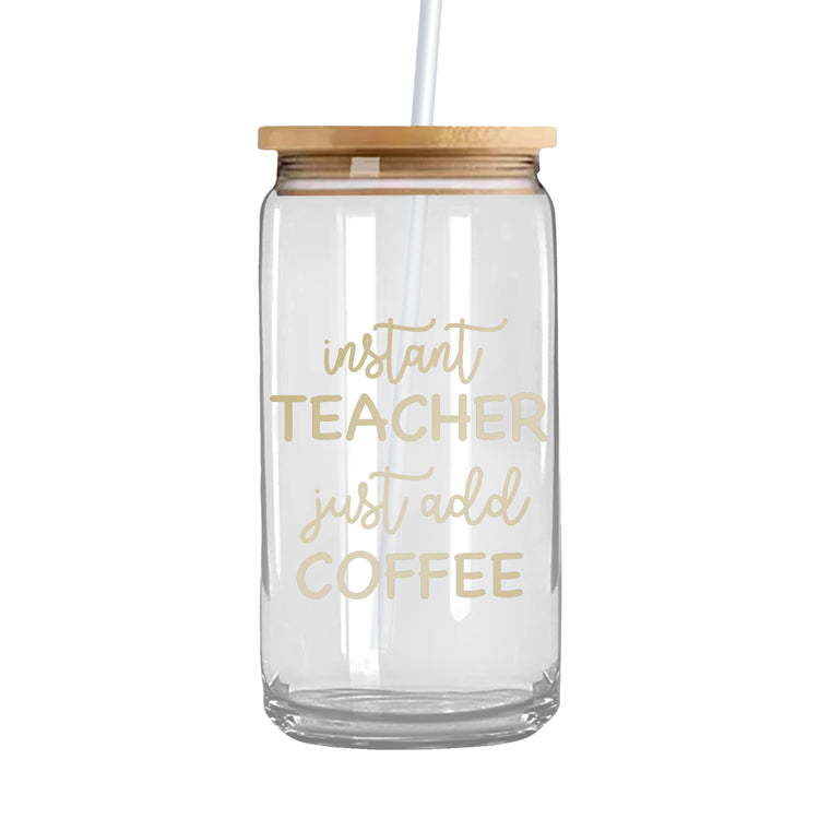 Instant Teacher Just Add Coffee - Iced Coffee Glass Can Tumbler