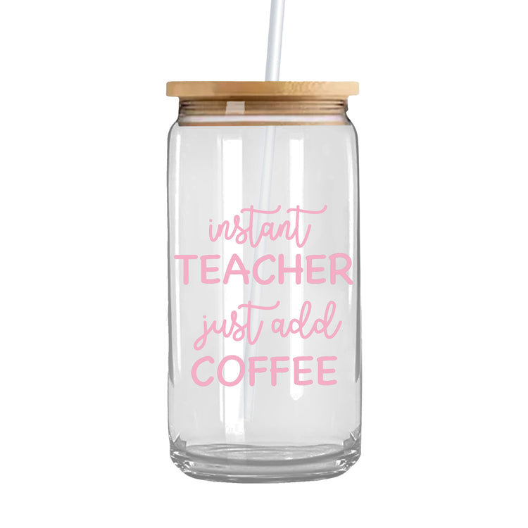 Instant Teacher Just Add Coffee - Iced Coffee Glass Can Tumbler