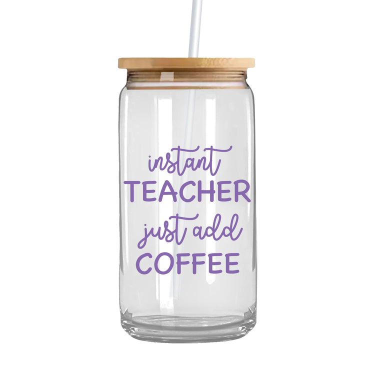 Instant Teacher Just Add Coffee - Iced Coffee Glass Can Tumbler