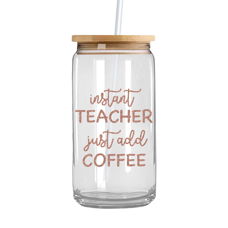 Instant Teacher Just Add Coffee - Iced Coffee Glass Can Tumbler