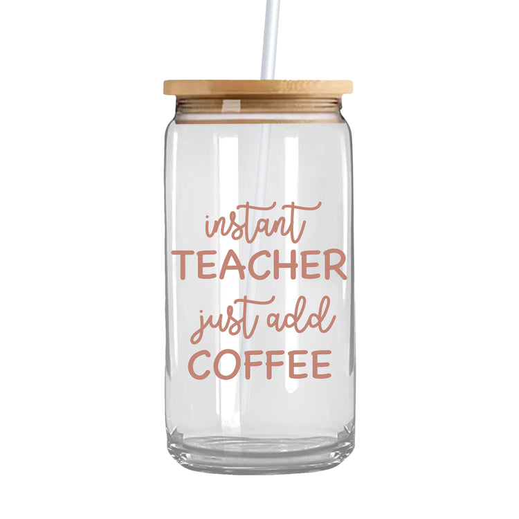 Instant Teacher Just Add Coffee - Iced Coffee Glass Can Tumbler