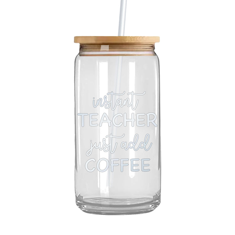 Instant Teacher Just Add Coffee - Iced Coffee Glass Can Tumbler