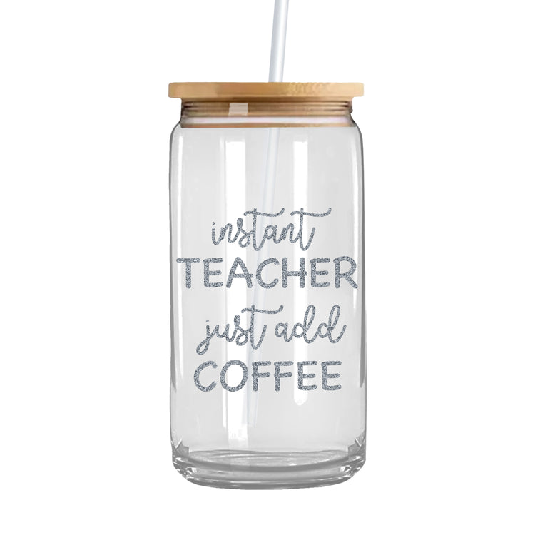 Instant Teacher Just Add Coffee - Iced Coffee Glass Can Tumbler