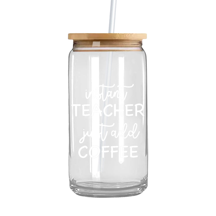 Instant Teacher Just Add Coffee - Iced Coffee Glass Can Tumbler